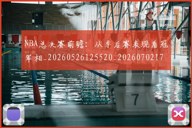 NBA总决赛前瞻:从季后赛表现看冠军相_20260526125520_20260702170423