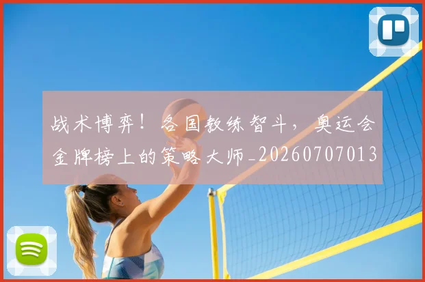 战术博弈!各国教练智斗,奥运会金牌榜上的策略大师_20260707013450