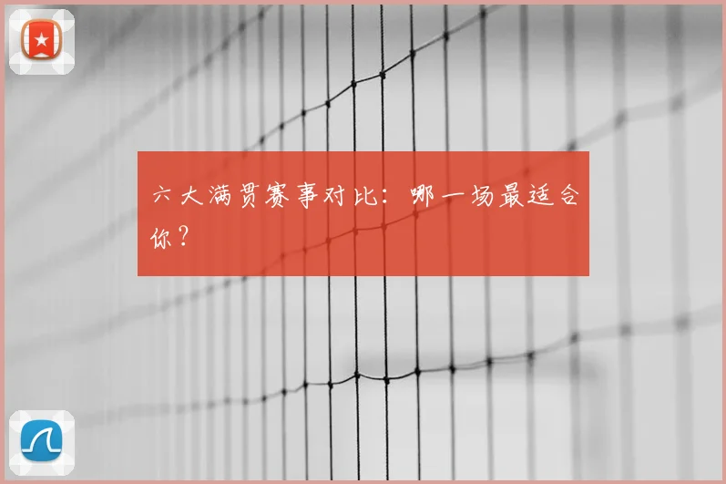 六大满贯赛事对比：哪一场最适合你？
