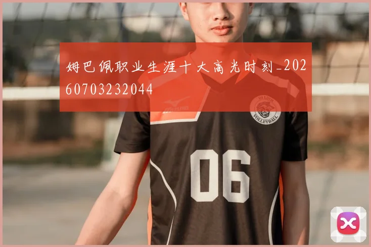 姆巴佩职业生涯十大高光时刻_20260703232044