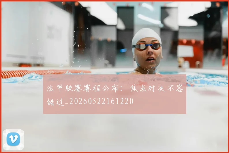 法甲联赛赛程公布：焦点对决不容错过_20260522161220