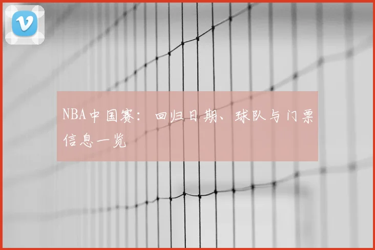 NBA中国赛：回归日期、球队与门票信息一览