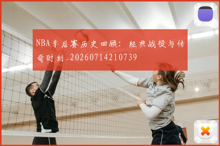 NBA季后赛历史回顾：经典战役与传奇时刻_20260714210739